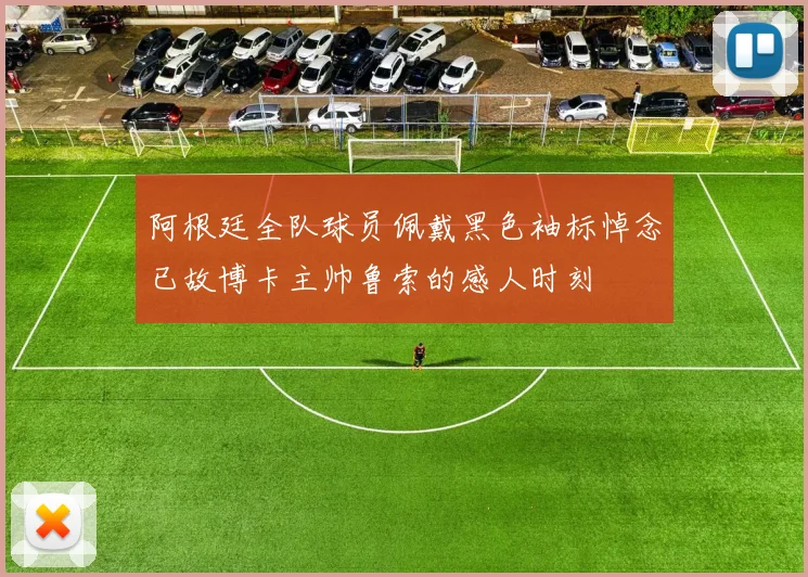 阿根廷全队球员佩戴黑色袖标悼念已故博卡主帅鲁索的感人时刻